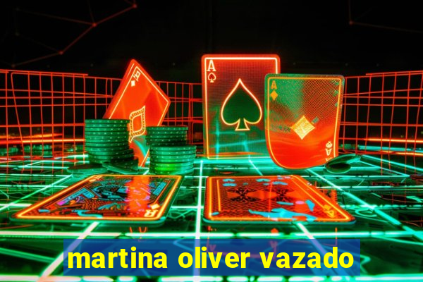 martina oliver vazado